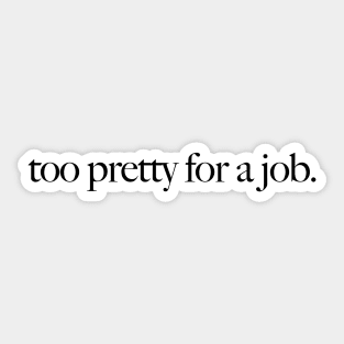 Too Pretty For A Job - Iconic Slogan - 90s Aesthetic Vintage Sticker